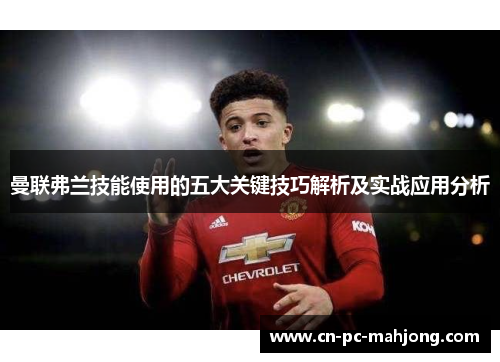 曼联弗兰技能使用的五大关键技巧解析及实战应用分析