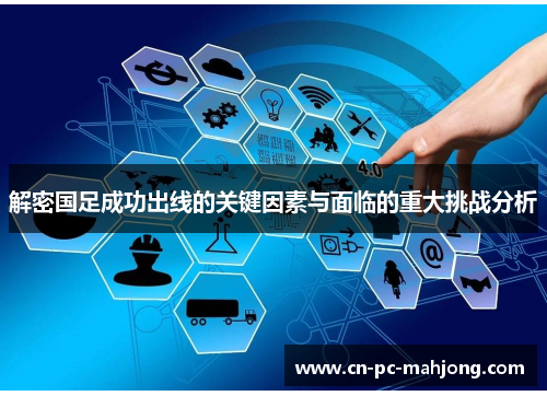 解密国足成功出线的关键因素与面临的重大挑战分析
