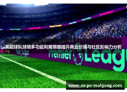 英超球队球场多功能利用策略提升商业价值与社区影响力分析