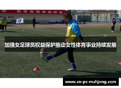 加强女足球员权益保护推动女性体育事业持续发展