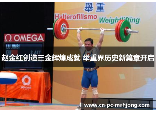 赵金红创造三金辉煌成就 举重界历史新篇章开启